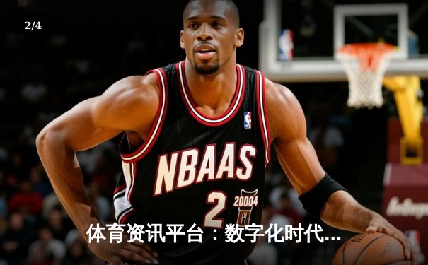 体育资讯平台：数字化时代如何重塑竞技观察与文化传播 - 2