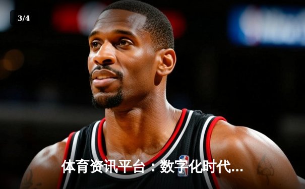 体育资讯平台：数字化时代如何重塑竞技观察与文化传播 - 3