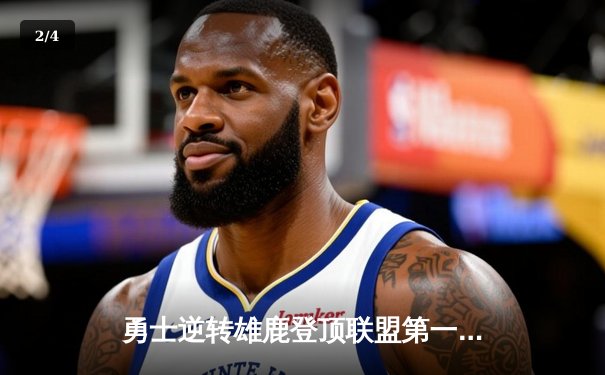 勇士逆转雄鹿登顶联盟第一，库里狂砍41分创赛季新高 - 2