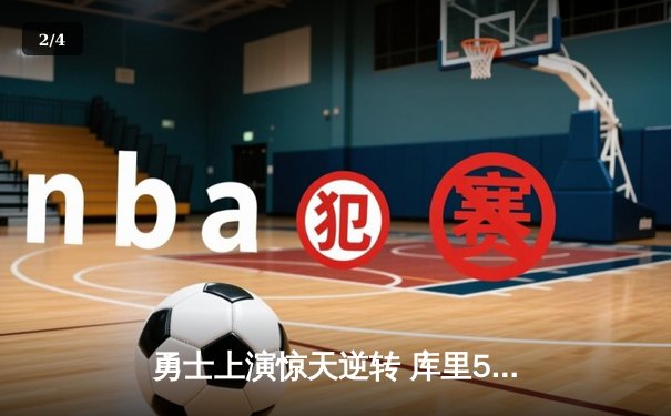 勇士上演惊天逆转 库里50分神迹加冕历史三分王 - 2