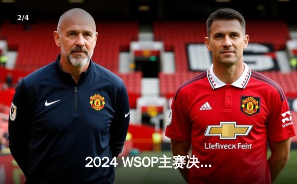 2024 WSOP主赛决赛桌诞生，Phil Ivey强势回归争夺第十条金手链 - 2