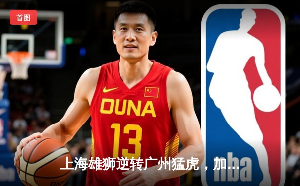 上海雄狮逆转广州猛虎，加时赛险胜夺赛季首冠