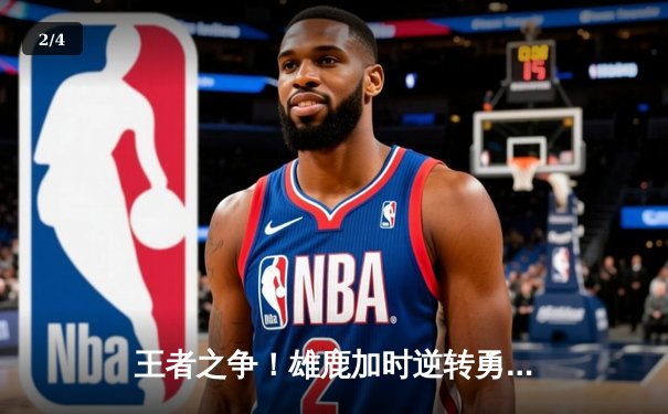 王者之争！雄鹿加时逆转勇士，字母哥狂砍36+18创赛季新高 - 2